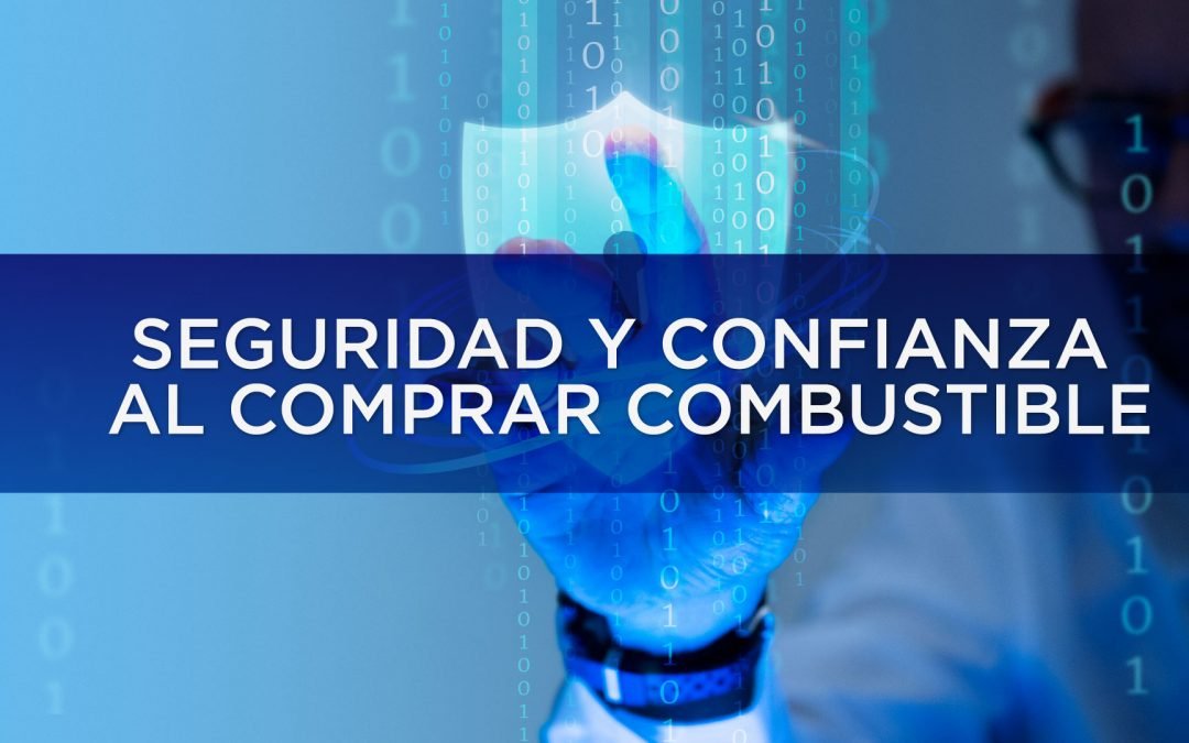 SEGURIDAD Y CONFIANZA AL COMPRAR COMBUSTIBLE