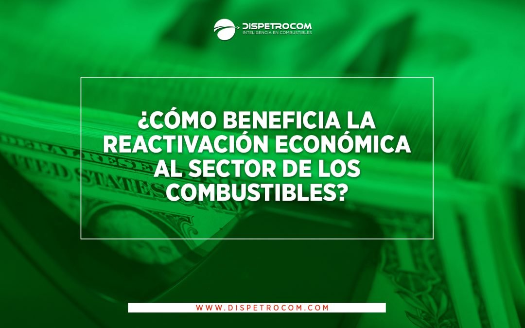 ¿CÓMO BENEFICIA LA REACTIVACIÓN ECONÓMICA AL SECTOR DE LOS COMBUSTIBLES?