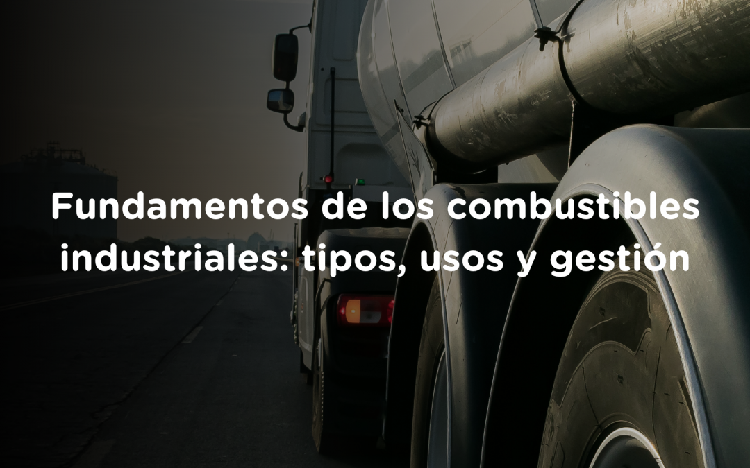 Fundamentos de los combustibles industriales: tipos, usos y gestión